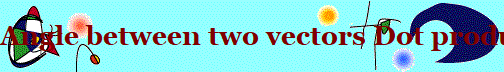 Angle between two vectors Dot product