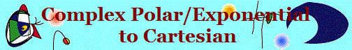 Complex Polar/Exponential
 to Cartesian