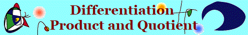 Differentiation 
Product and Quotient