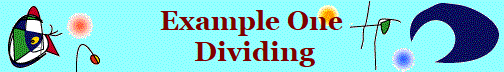 Example One
 Dividing