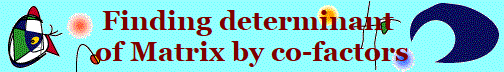 Finding determinant 
of Matrix by co-factors