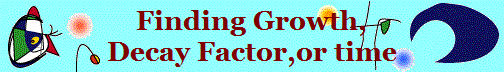 Finding Growth,
Decay Factor,or time