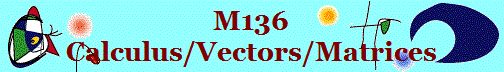M136
Calculus/Vectors/Matrices