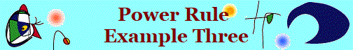 Power Rule 
Example Three