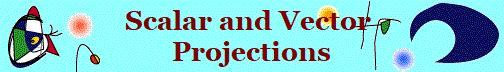 Scalar and Vector 
Projections