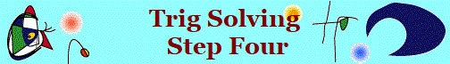 Trig Solving
 Step Four