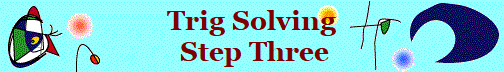 Trig Solving
 Step Three