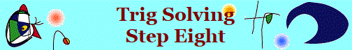 Trig Solving
Step Eight