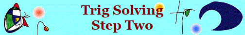 Trig Solving
Step Two